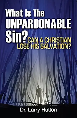 What Is the Unpardonable Sin?: Can a Christian Lose His Salvation? by Dr. Larry Hutton (2014-09-09)  