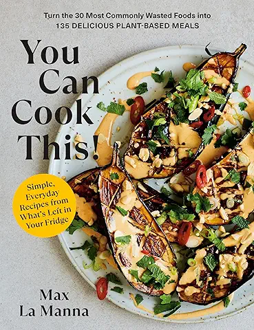 You Can Cook This!: Turn the 30 Most Commonly Wasted Foods into 135 Delicious Plant-Based Meals  