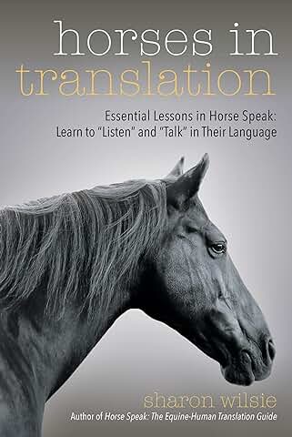 Horses in Translation: Essential Lessons in Horse Speak: Learn to "Listen" and "Talk" in Their Language  